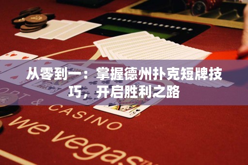 从零到一：掌握德州扑克短牌技巧，开启胜利之路
