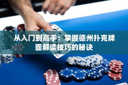 从入门到高手：掌握德州扑克牌面解读技巧的秘诀