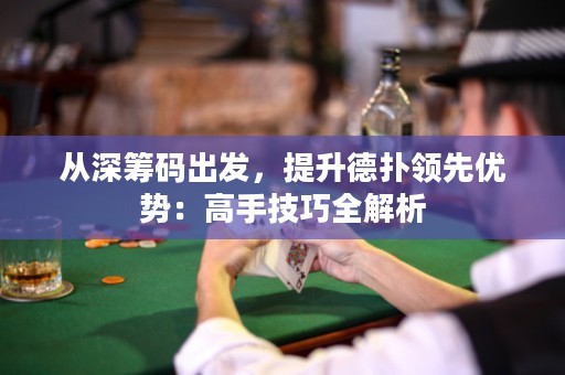 从深筹码出发，提升德扑领先优势：高手技巧全解析