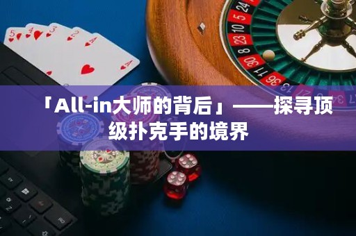「All-in大师的背后」——探寻顶级扑克手的境界