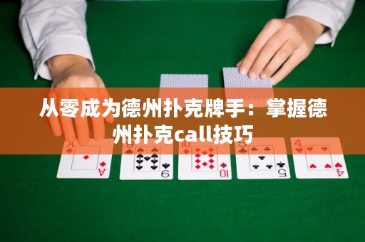 从零成为德州扑克牌手：掌握德州扑克call技巧