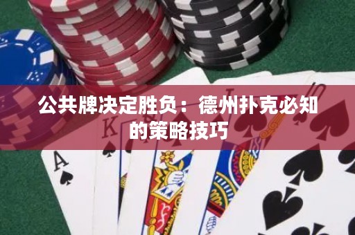 公共牌决定胜负：德州扑克必知的策略技巧