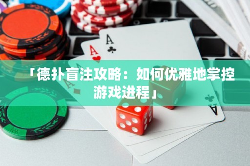 「德扑盲注攻略：如何优雅地掌控游戏进程」