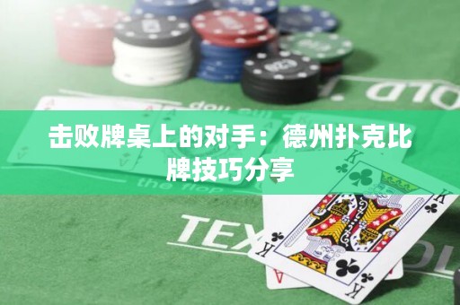 击败牌桌上的对手：德州扑克比牌技巧分享