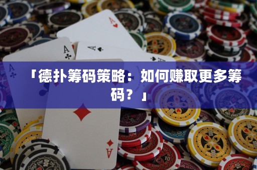 「德扑筹码策略：如何赚取更多筹码？」