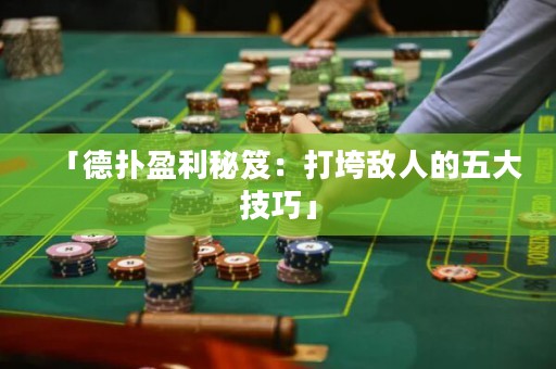「德扑盈利秘笈：打垮敌人的五大技巧」