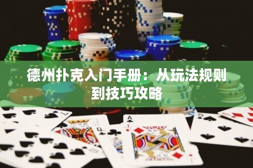 德州扑克入门手册：从玩法规则到技巧攻略