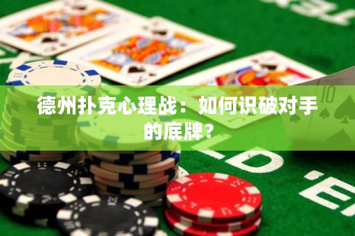 德州扑克心理战：如何识破对手的底牌？