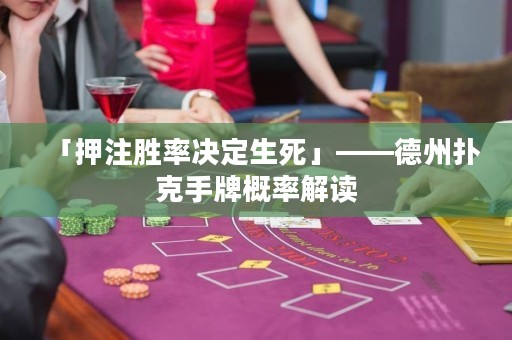 「押注胜率决定生死」——德州扑克手牌概率解读
