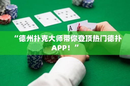 “德州扑克大师带你登顶热门德扑APP！”