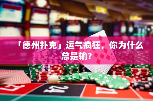 「德州扑克」运气疯狂，你为什么总是输？