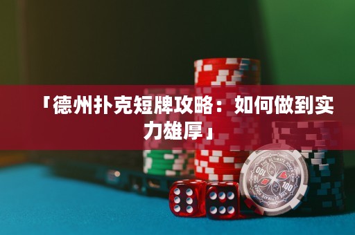 「德州扑克短牌攻略：如何做到实力雄厚」