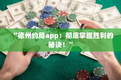 “德州约局app：彻底掌握胜利的秘诀！”