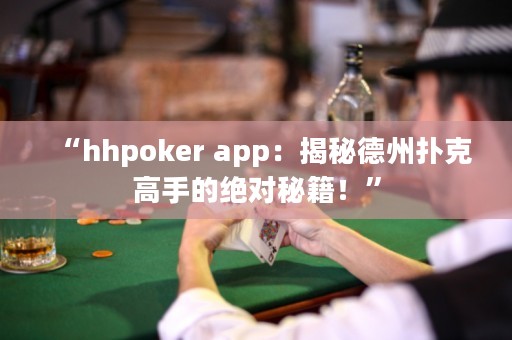 “hhpoker app：揭秘德州扑克高手的绝对秘籍！”