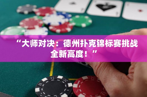 “大师对决：德州扑克锦标赛挑战全新高度！”