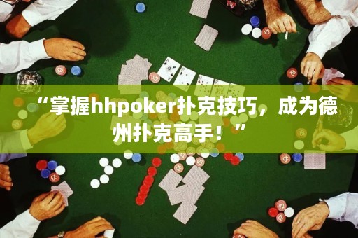 “掌握hhpoker扑克技巧，成为德州扑克高手！”