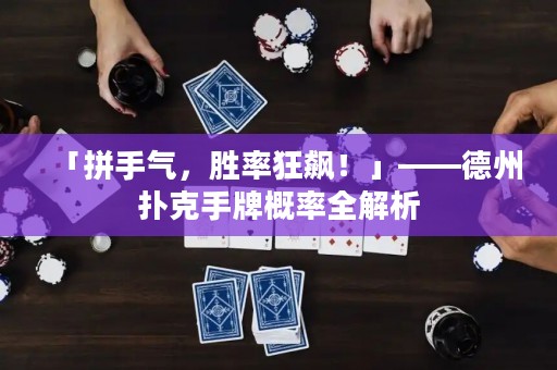 「拼手气，胜率狂飙！」——德州扑克手牌概率全解析