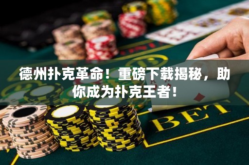 德州扑克革命！重磅下载揭秘，助你成为扑克王者！