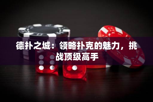 德扑之城：领略扑克的魅力，挑战顶级高手