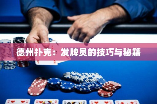 德州扑克：发牌员的技巧与秘籍