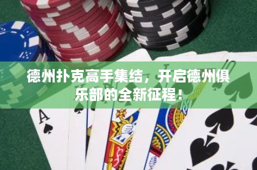 德州扑克高手集结，开启德州俱乐部的全新征程！