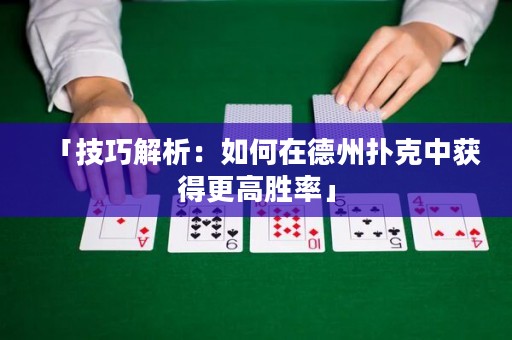 「技巧解析：如何在德州扑克中获得更高胜率」