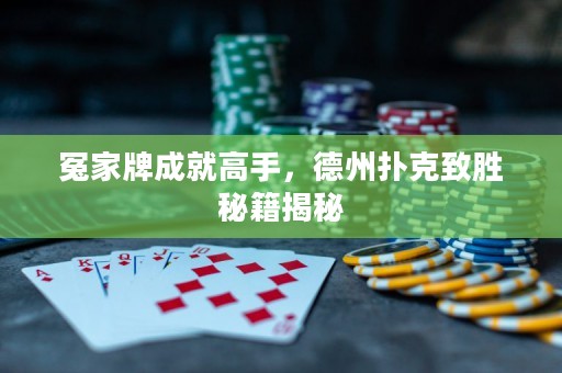 冤家牌成就高手，德州扑克致胜秘籍揭秘