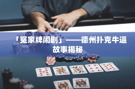 「冤家牌闹剧」——德州扑克牛逼故事揭秘