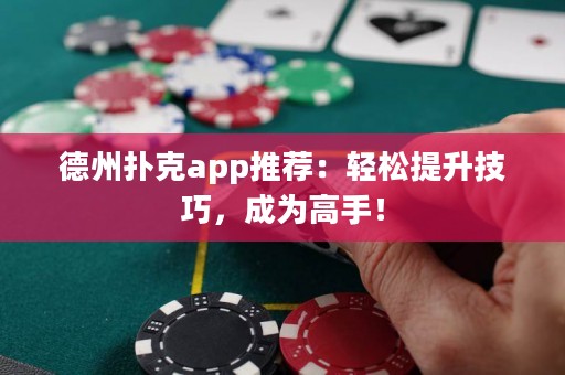 德州扑克app推荐：轻松提升技巧，成为高手！