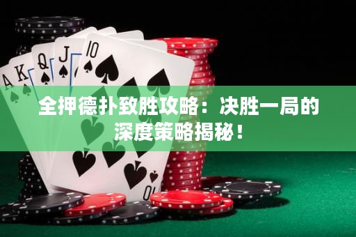 全押德扑致胜攻略：决胜一局的深度策略揭秘！