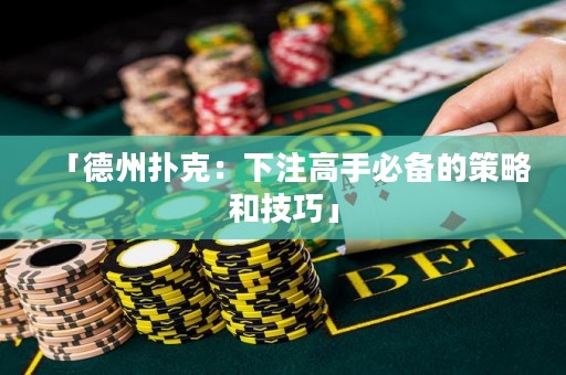「德州扑克：下注高手必备的策略和技巧」