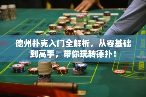 德州扑克入门全解析，从零基础到高手，带你玩转德扑！