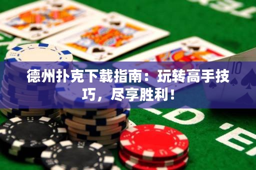 德州扑克下载指南：玩转高手技巧，尽享胜利！