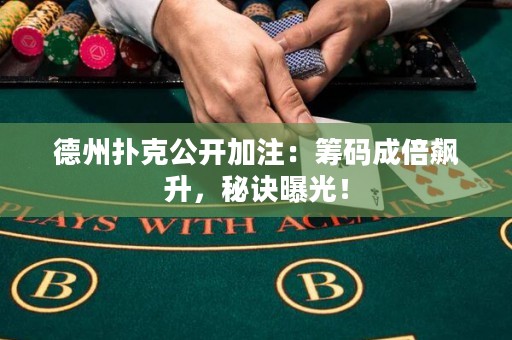 德州扑克公开加注：筹码成倍飙升，秘诀曝光！
