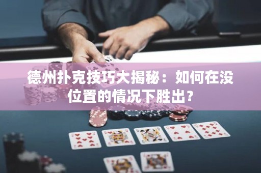 德州扑克技巧大揭秘：如何在没位置的情况下胜出？