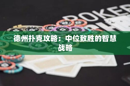 德州扑克攻略：中位致胜的智慧战略