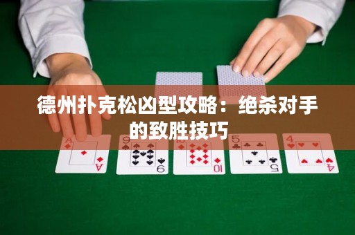 德州扑克松凶型攻略：绝杀对手的致胜技巧