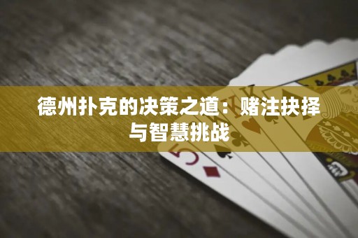 德州扑克的决策之道：赌注抉择与智慧挑战
