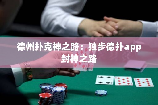 德州扑克神之路：独步德扑app封神之路