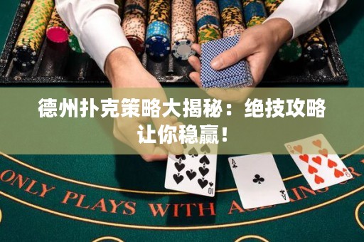 德州扑克策略大揭秘：绝技攻略让你稳赢！