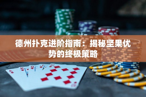 德州扑克进阶指南：揭秘坚果优势的终极策略