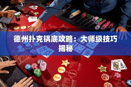 德州扑克锅底攻略：大师级技巧揭秘