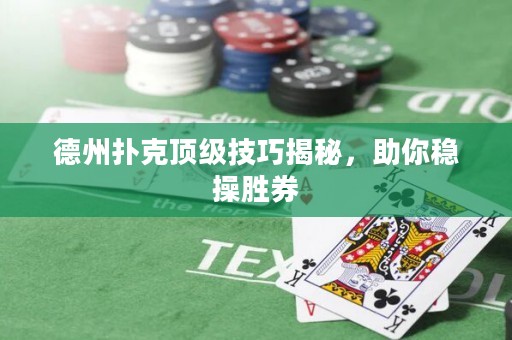 德州扑克顶级技巧揭秘，助你稳操胜券