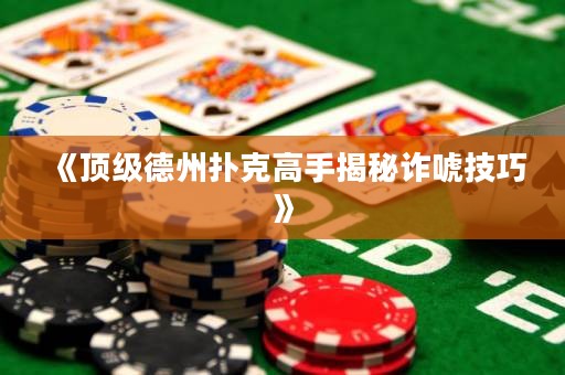《顶级德州扑克高手揭秘诈唬技巧》