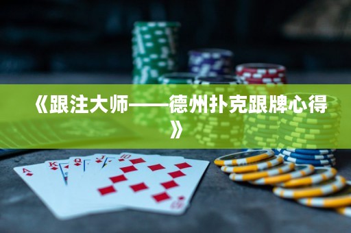 《跟注大师——德州扑克跟牌心得》