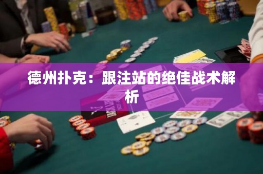 德州扑克：跟注站的绝佳战术解析