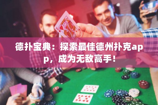 德扑宝典：探索最佳德州扑克app，成为无敌高手！