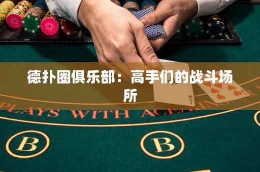 德扑圈俱乐部：高手们的战斗场所