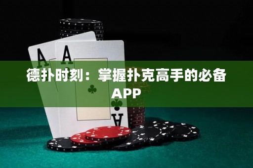 德扑时刻：掌握扑克高手的必备APP