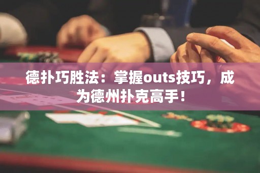 德扑巧胜法：掌握outs技巧，成为德州扑克高手！